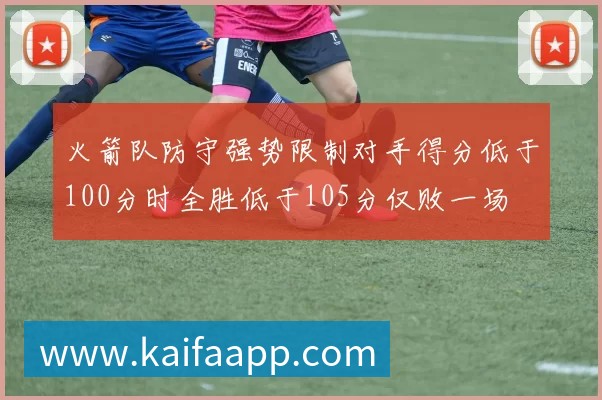 火箭队防守强势限制对手得分低于100分时全胜低于105分仅败一场
