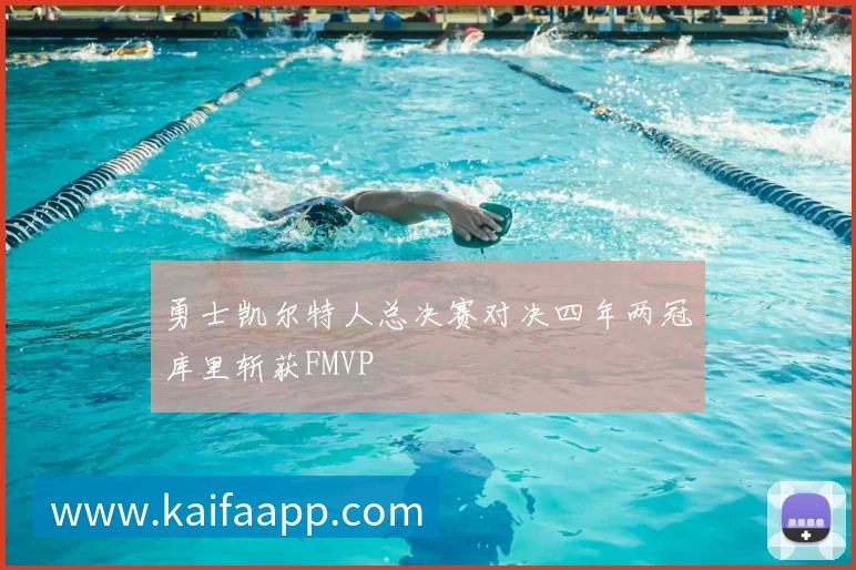 勇士凯尔特人总决赛对决四年两冠库里斩获FMVP